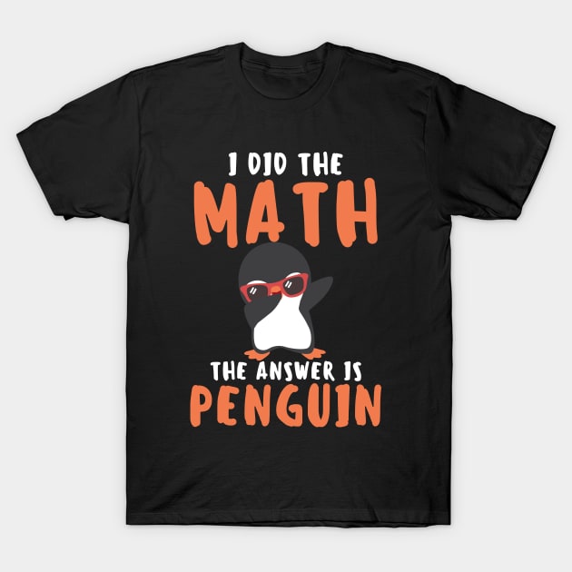 I Did The Math The Answer Is Penguin Funny Mathematician, Humor Mathematics, Penguin Lover T-Shirt by weirdboy